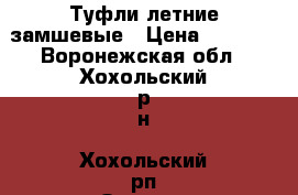 Туфли летние замшевые › Цена ­ 1 800 - Воронежская обл., Хохольский р-н, Хохольский рп Одежда, обувь и аксессуары » Женская одежда и обувь   . Воронежская обл.